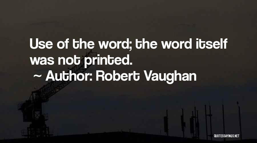 Robert Vaughan Quotes: Use Of The Word; The Word Itself Was Not Printed.