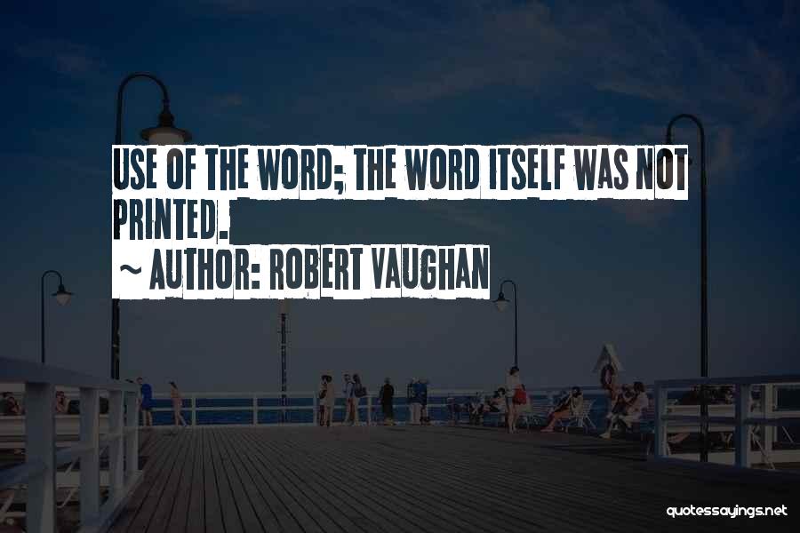 Robert Vaughan Quotes: Use Of The Word; The Word Itself Was Not Printed.