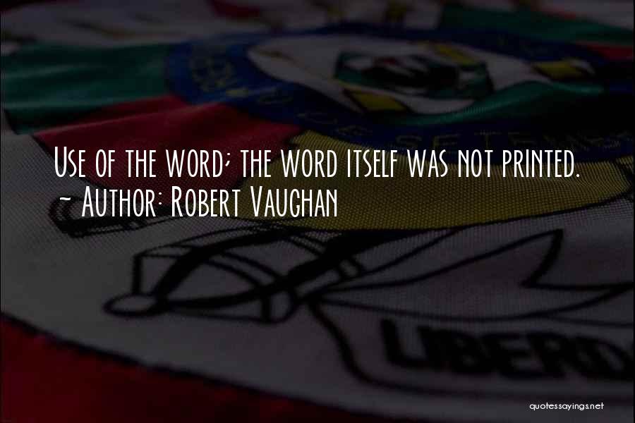 Robert Vaughan Quotes: Use Of The Word; The Word Itself Was Not Printed.