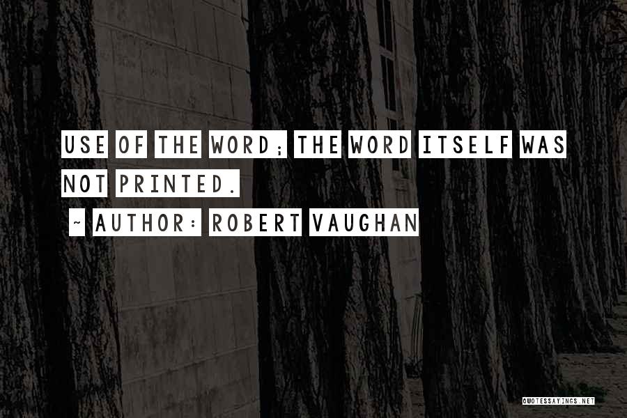 Robert Vaughan Quotes: Use Of The Word; The Word Itself Was Not Printed.