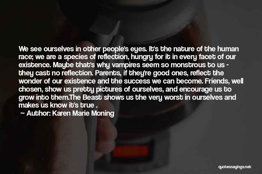 Karen Marie Moning Quotes: We See Ourselves In Other People's Eyes. It's The Nature Of The Human Race; We Are A Species Of Reflection,