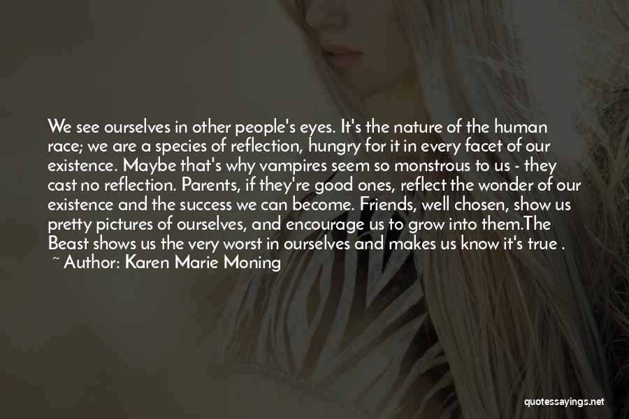 Karen Marie Moning Quotes: We See Ourselves In Other People's Eyes. It's The Nature Of The Human Race; We Are A Species Of Reflection,