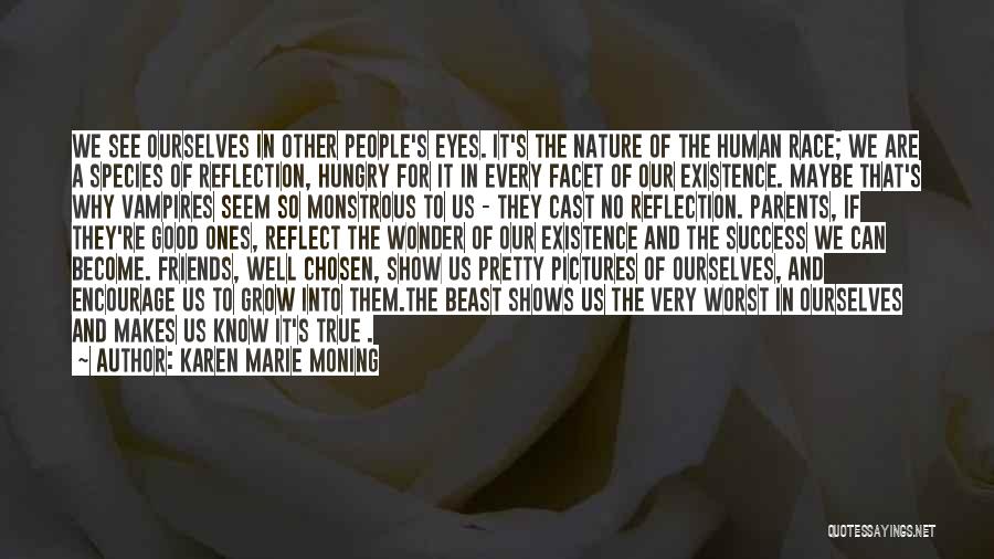 Karen Marie Moning Quotes: We See Ourselves In Other People's Eyes. It's The Nature Of The Human Race; We Are A Species Of Reflection,