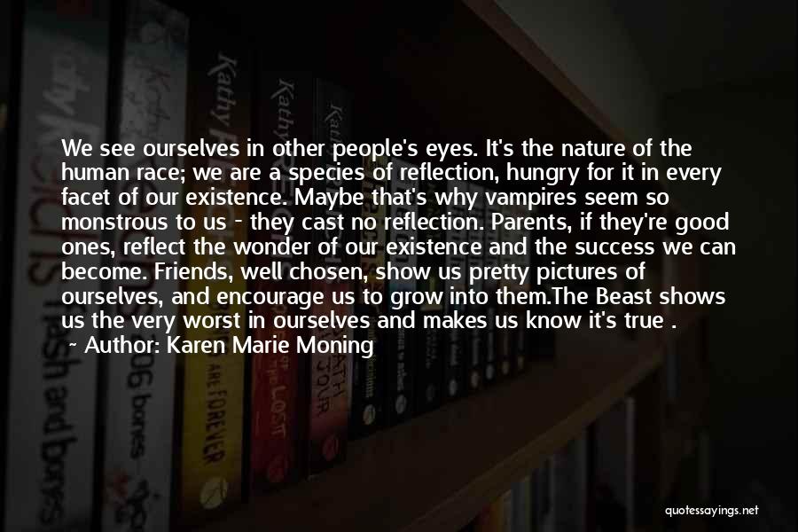 Karen Marie Moning Quotes: We See Ourselves In Other People's Eyes. It's The Nature Of The Human Race; We Are A Species Of Reflection,