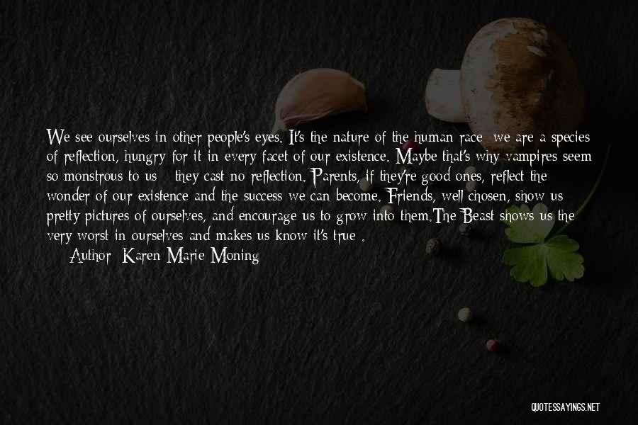 Karen Marie Moning Quotes: We See Ourselves In Other People's Eyes. It's The Nature Of The Human Race; We Are A Species Of Reflection,