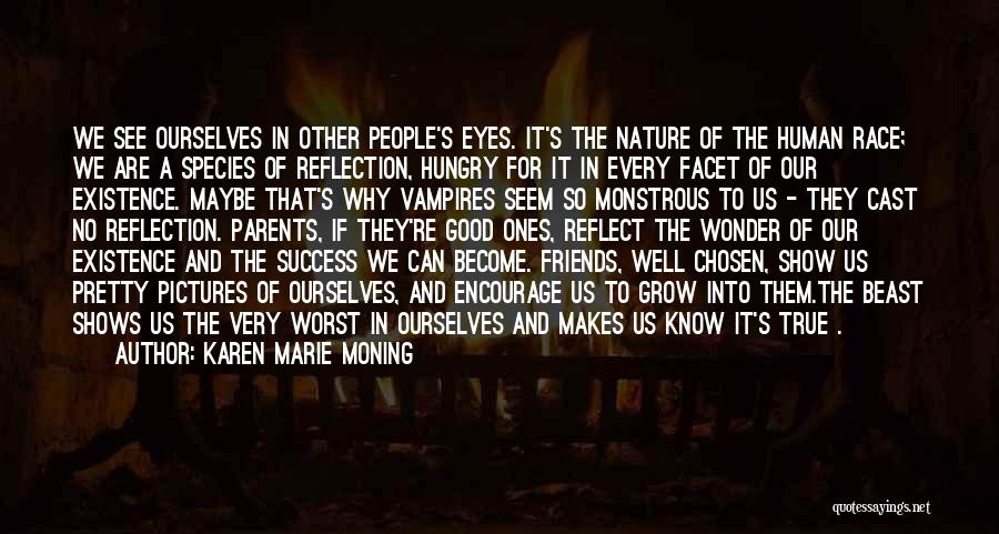 Karen Marie Moning Quotes: We See Ourselves In Other People's Eyes. It's The Nature Of The Human Race; We Are A Species Of Reflection,