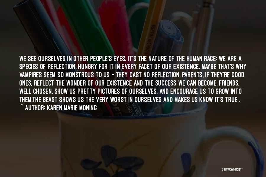 Karen Marie Moning Quotes: We See Ourselves In Other People's Eyes. It's The Nature Of The Human Race; We Are A Species Of Reflection,