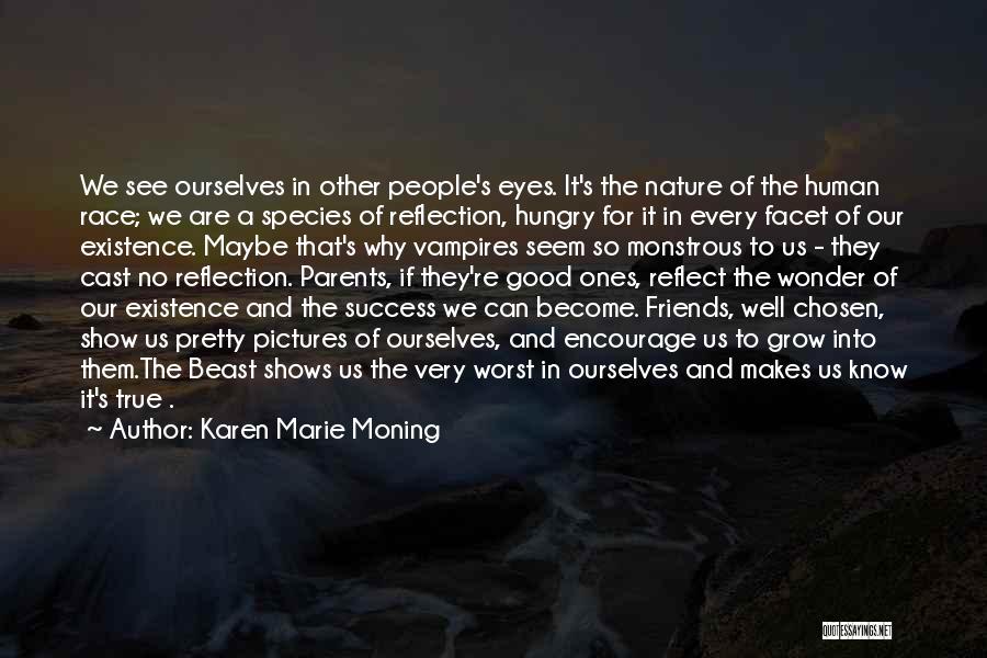 Karen Marie Moning Quotes: We See Ourselves In Other People's Eyes. It's The Nature Of The Human Race; We Are A Species Of Reflection,