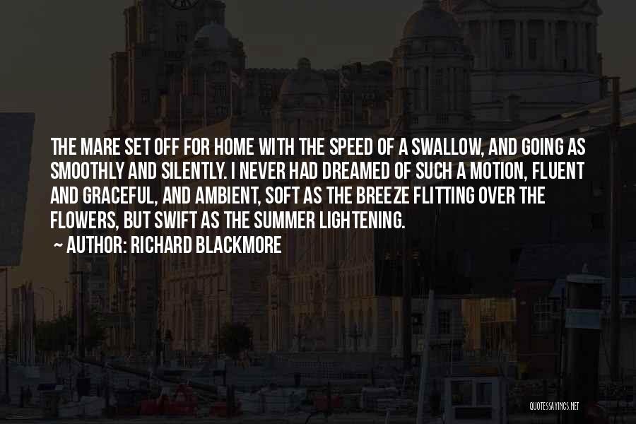 Richard Blackmore Quotes: The Mare Set Off For Home With The Speed Of A Swallow, And Going As Smoothly And Silently. I Never