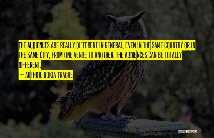 Rokia Traore Quotes: The Audiences Are Really Different In General. Even In The Same Country Or In The Same City, From One Venue