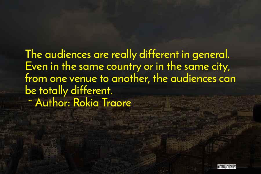 Rokia Traore Quotes: The Audiences Are Really Different In General. Even In The Same Country Or In The Same City, From One Venue