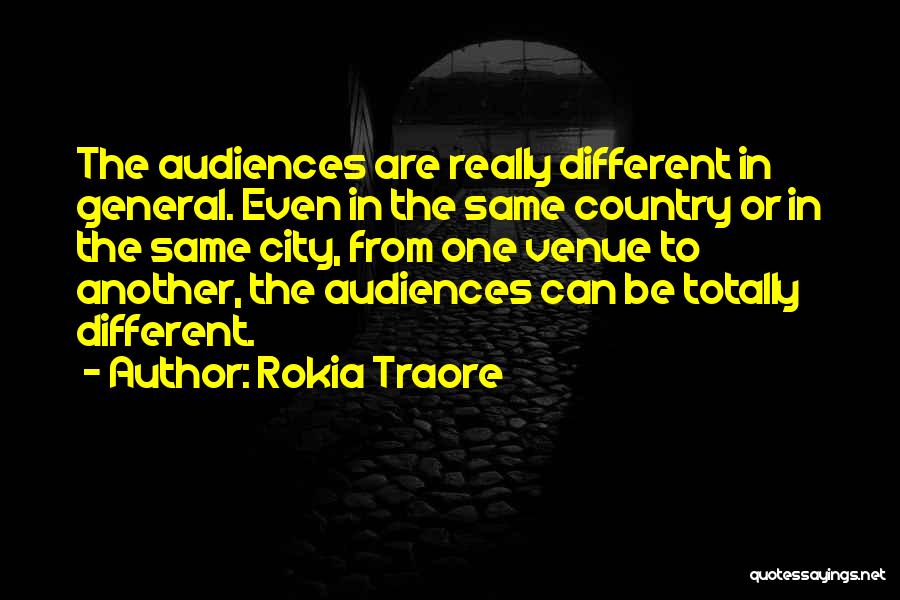 Rokia Traore Quotes: The Audiences Are Really Different In General. Even In The Same Country Or In The Same City, From One Venue