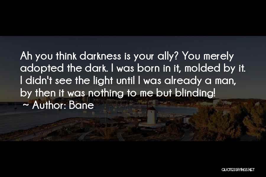 Bane Quotes: Ah You Think Darkness Is Your Ally? You Merely Adopted The Dark. I Was Born In It, Molded By It.