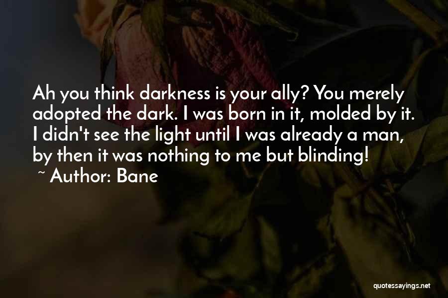 Bane Quotes: Ah You Think Darkness Is Your Ally? You Merely Adopted The Dark. I Was Born In It, Molded By It.