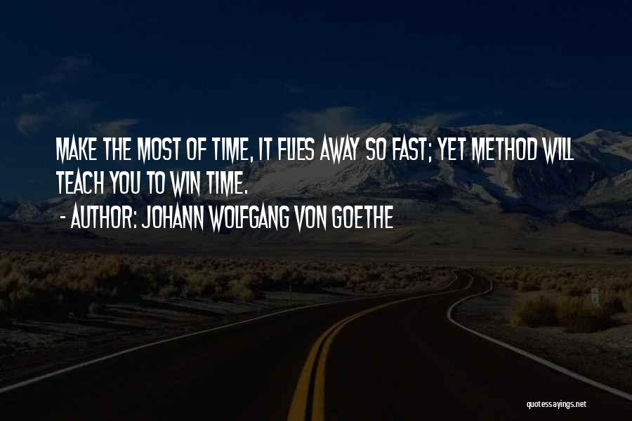 Johann Wolfgang Von Goethe Quotes: Make The Most Of Time, It Flies Away So Fast; Yet Method Will Teach You To Win Time.