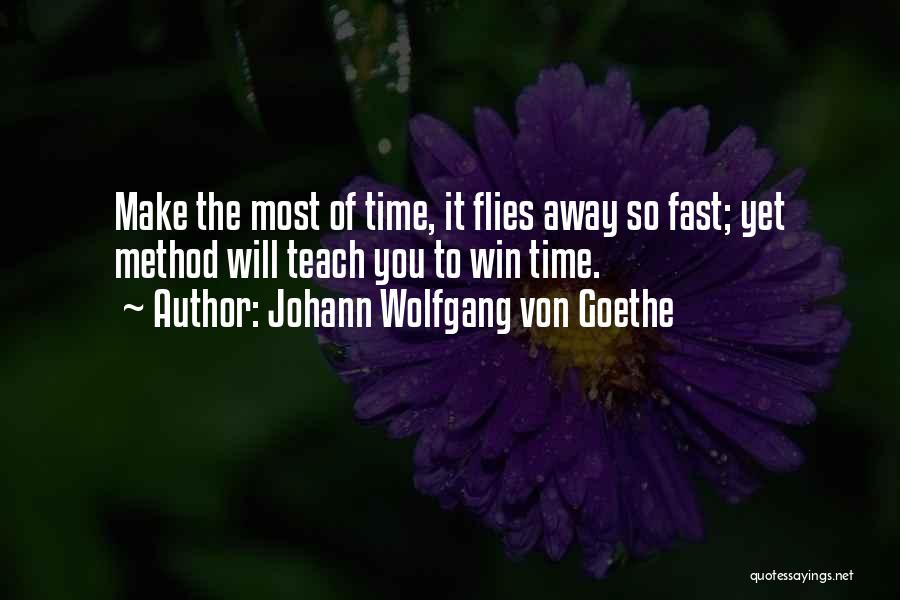 Johann Wolfgang Von Goethe Quotes: Make The Most Of Time, It Flies Away So Fast; Yet Method Will Teach You To Win Time.