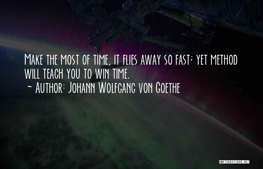 Johann Wolfgang Von Goethe Quotes: Make The Most Of Time, It Flies Away So Fast; Yet Method Will Teach You To Win Time.