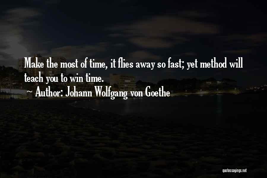 Johann Wolfgang Von Goethe Quotes: Make The Most Of Time, It Flies Away So Fast; Yet Method Will Teach You To Win Time.