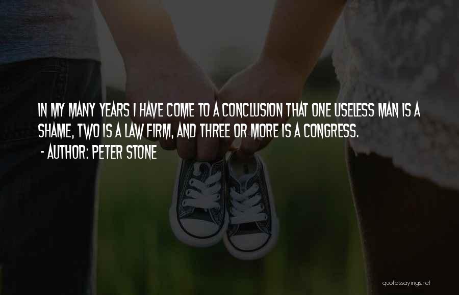 Peter Stone Quotes: In My Many Years I Have Come To A Conclusion That One Useless Man Is A Shame, Two Is A