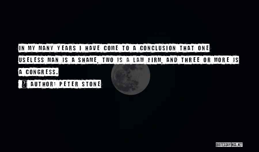 Peter Stone Quotes: In My Many Years I Have Come To A Conclusion That One Useless Man Is A Shame, Two Is A