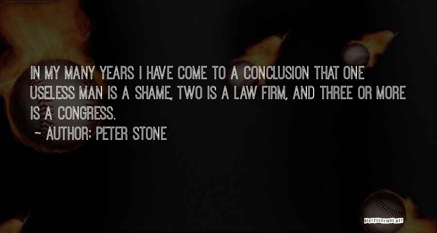 Peter Stone Quotes: In My Many Years I Have Come To A Conclusion That One Useless Man Is A Shame, Two Is A