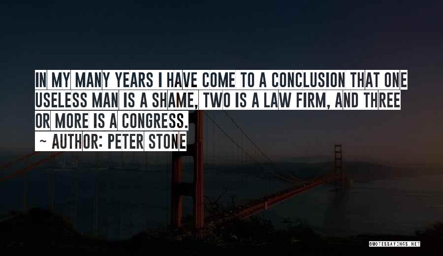 Peter Stone Quotes: In My Many Years I Have Come To A Conclusion That One Useless Man Is A Shame, Two Is A