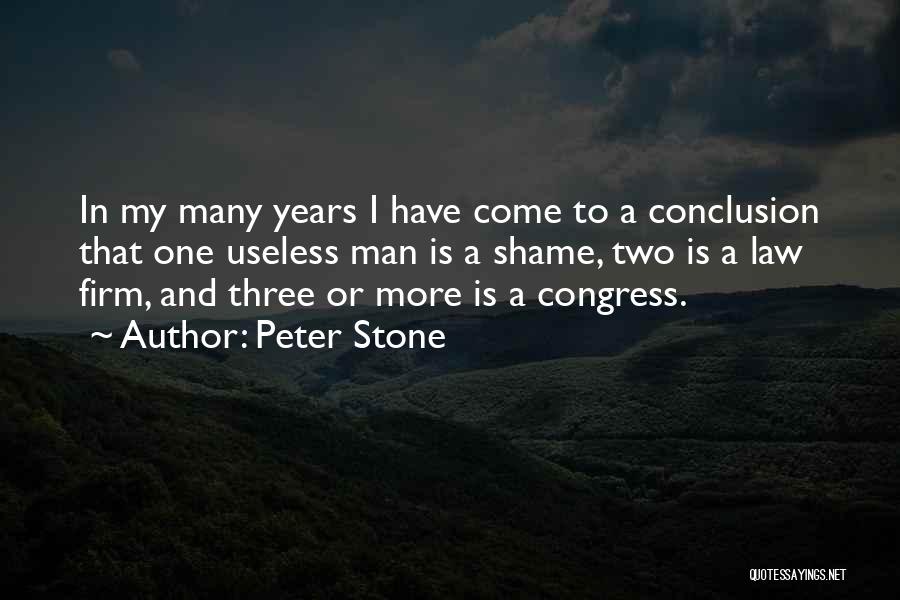 Peter Stone Quotes: In My Many Years I Have Come To A Conclusion That One Useless Man Is A Shame, Two Is A