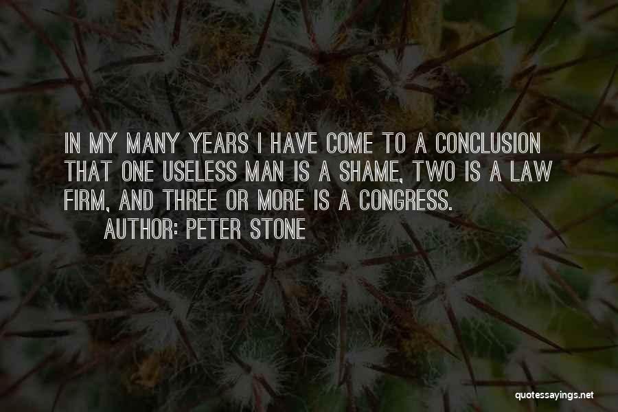 Peter Stone Quotes: In My Many Years I Have Come To A Conclusion That One Useless Man Is A Shame, Two Is A