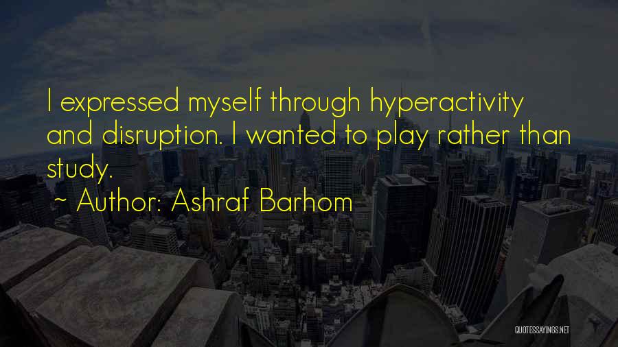 Ashraf Barhom Quotes: I Expressed Myself Through Hyperactivity And Disruption. I Wanted To Play Rather Than Study.