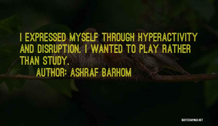 Ashraf Barhom Quotes: I Expressed Myself Through Hyperactivity And Disruption. I Wanted To Play Rather Than Study.