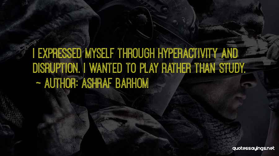 Ashraf Barhom Quotes: I Expressed Myself Through Hyperactivity And Disruption. I Wanted To Play Rather Than Study.