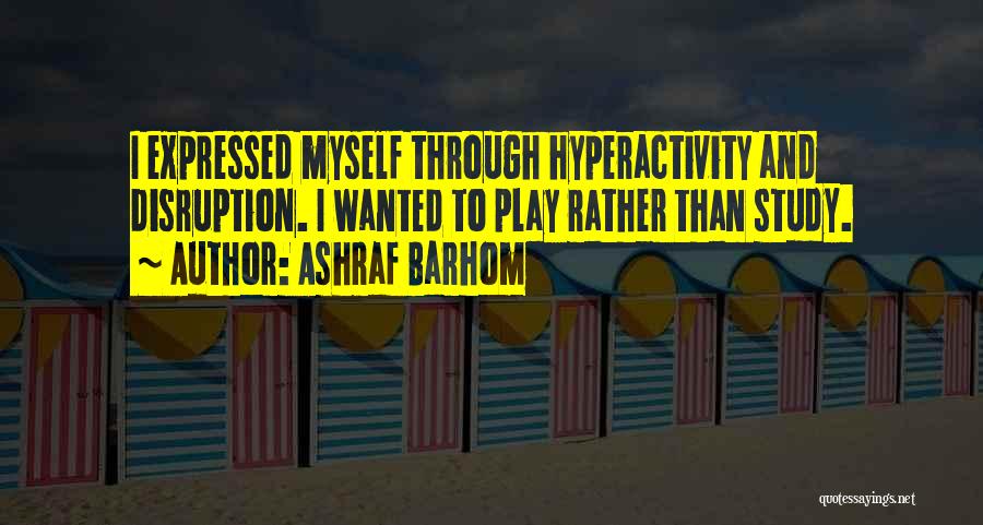 Ashraf Barhom Quotes: I Expressed Myself Through Hyperactivity And Disruption. I Wanted To Play Rather Than Study.