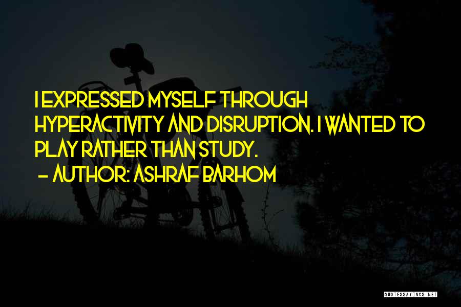 Ashraf Barhom Quotes: I Expressed Myself Through Hyperactivity And Disruption. I Wanted To Play Rather Than Study.