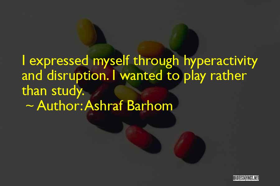 Ashraf Barhom Quotes: I Expressed Myself Through Hyperactivity And Disruption. I Wanted To Play Rather Than Study.