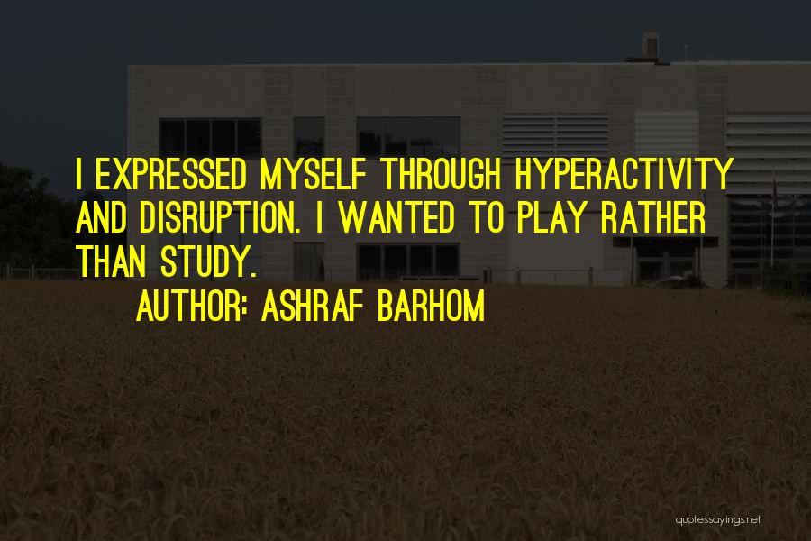 Ashraf Barhom Quotes: I Expressed Myself Through Hyperactivity And Disruption. I Wanted To Play Rather Than Study.