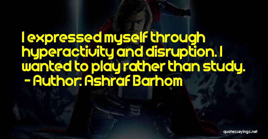 Ashraf Barhom Quotes: I Expressed Myself Through Hyperactivity And Disruption. I Wanted To Play Rather Than Study.