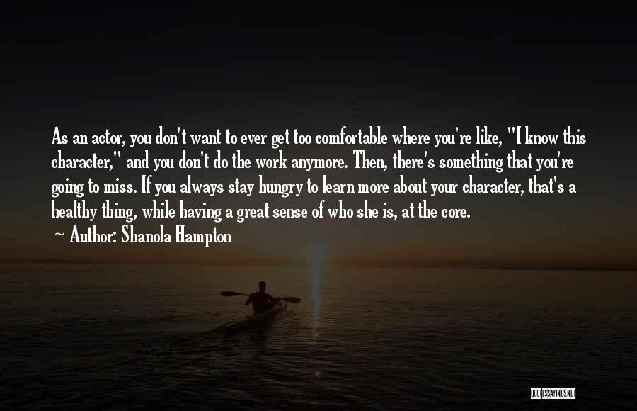 Shanola Hampton Quotes: As An Actor, You Don't Want To Ever Get Too Comfortable Where You're Like, I Know This Character, And You