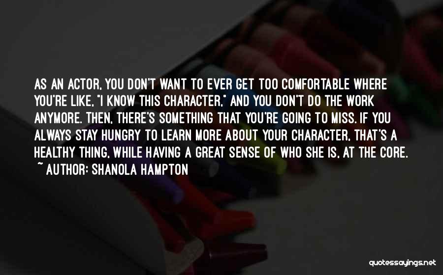 Shanola Hampton Quotes: As An Actor, You Don't Want To Ever Get Too Comfortable Where You're Like, I Know This Character, And You