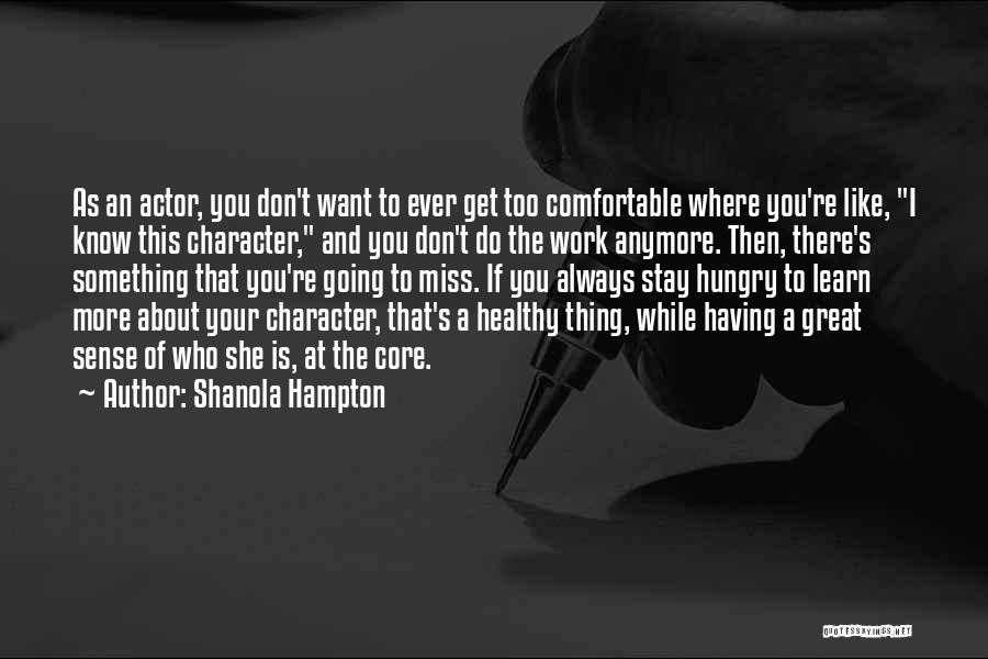 Shanola Hampton Quotes: As An Actor, You Don't Want To Ever Get Too Comfortable Where You're Like, I Know This Character, And You