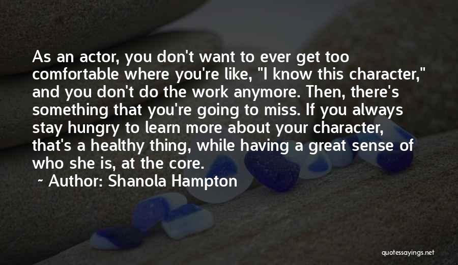 Shanola Hampton Quotes: As An Actor, You Don't Want To Ever Get Too Comfortable Where You're Like, I Know This Character, And You