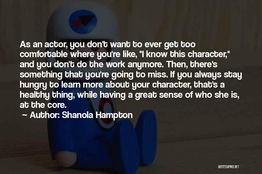 Shanola Hampton Quotes: As An Actor, You Don't Want To Ever Get Too Comfortable Where You're Like, I Know This Character, And You