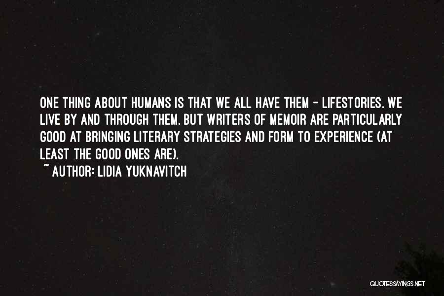 Lidia Yuknavitch Quotes: One Thing About Humans Is That We All Have Them - Lifestories. We Live By And Through Them. But Writers