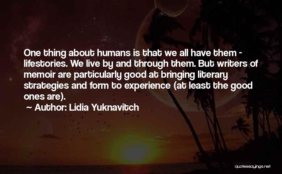 Lidia Yuknavitch Quotes: One Thing About Humans Is That We All Have Them - Lifestories. We Live By And Through Them. But Writers