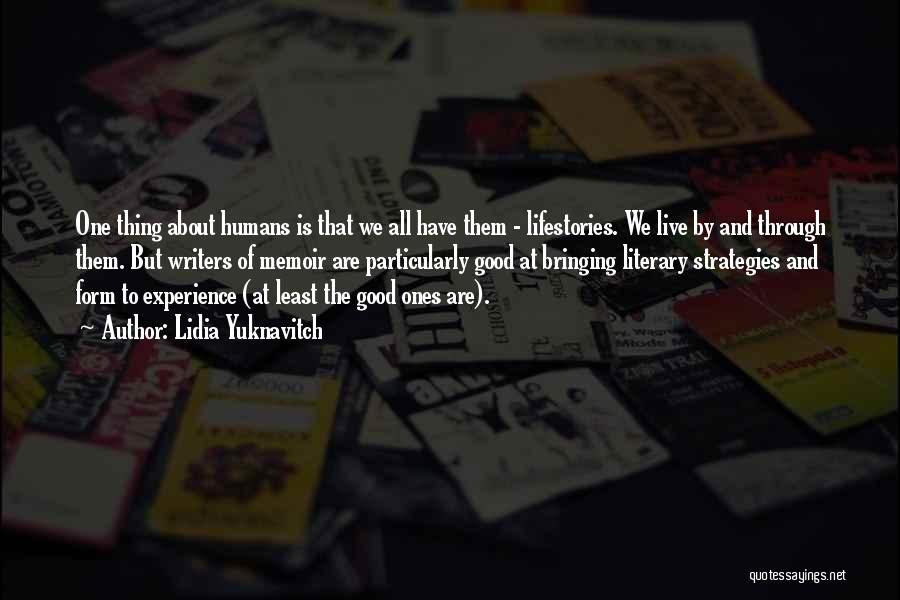 Lidia Yuknavitch Quotes: One Thing About Humans Is That We All Have Them - Lifestories. We Live By And Through Them. But Writers