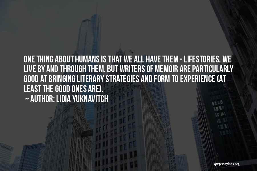 Lidia Yuknavitch Quotes: One Thing About Humans Is That We All Have Them - Lifestories. We Live By And Through Them. But Writers