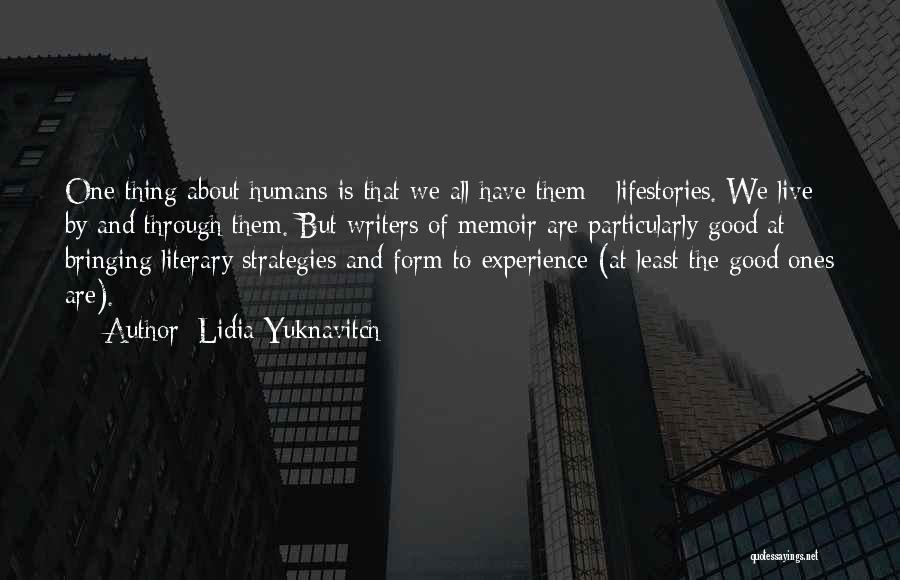 Lidia Yuknavitch Quotes: One Thing About Humans Is That We All Have Them - Lifestories. We Live By And Through Them. But Writers