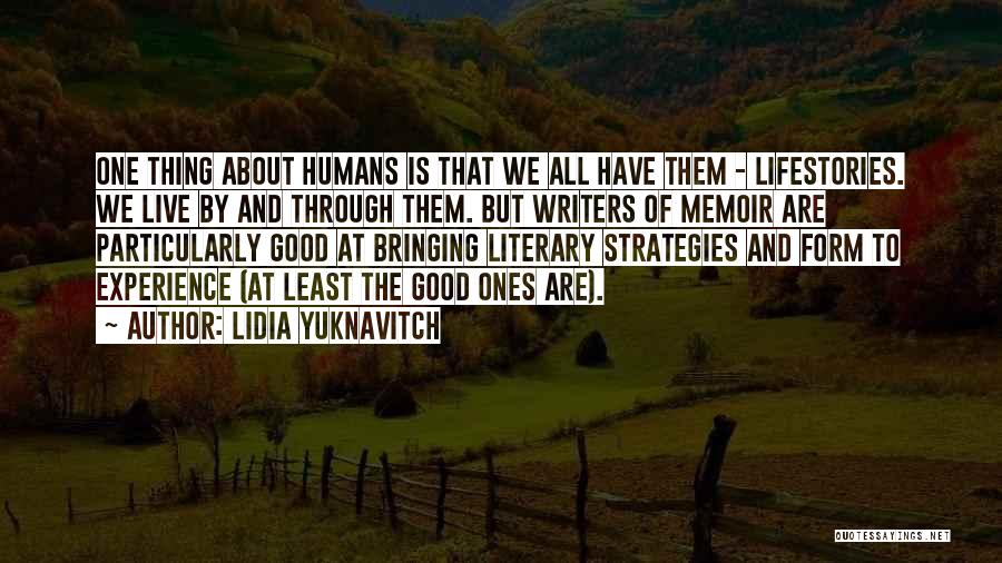 Lidia Yuknavitch Quotes: One Thing About Humans Is That We All Have Them - Lifestories. We Live By And Through Them. But Writers