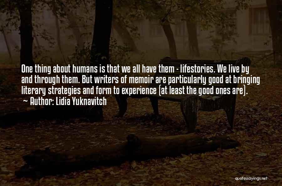 Lidia Yuknavitch Quotes: One Thing About Humans Is That We All Have Them - Lifestories. We Live By And Through Them. But Writers