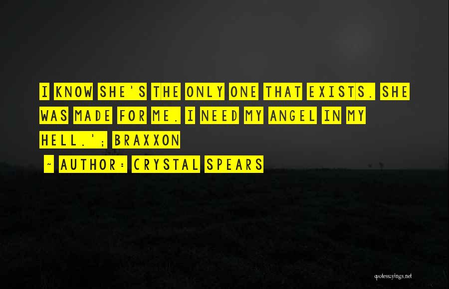 Crystal Spears Quotes: I Know She's The Only One That Exists. She Was Made For Me. I Need My Angel In My Hell.';