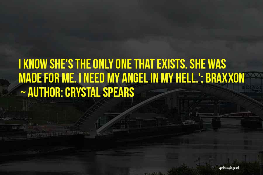 Crystal Spears Quotes: I Know She's The Only One That Exists. She Was Made For Me. I Need My Angel In My Hell.';